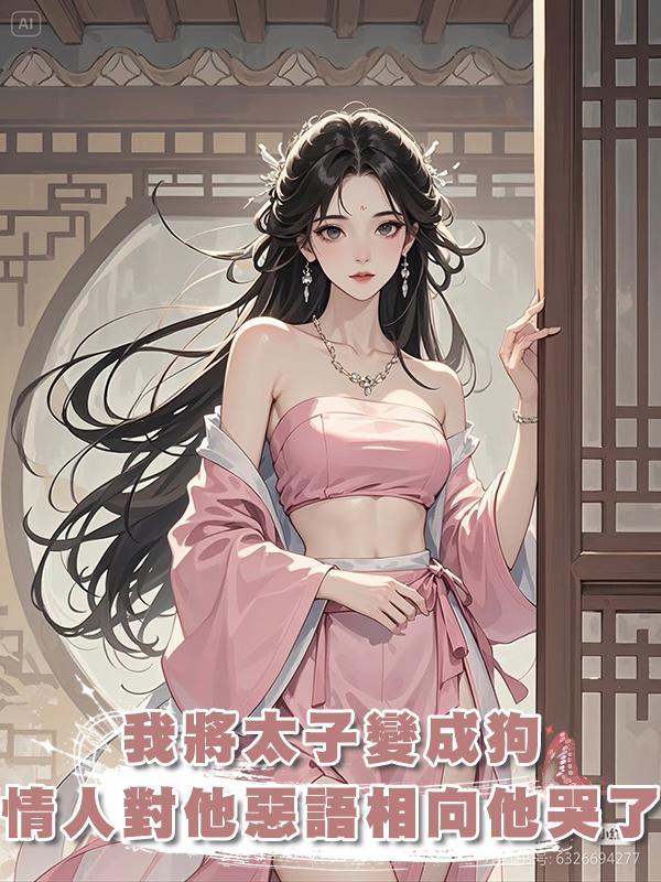我用系統將太子變成狗，昔日情人對他惡語相向時，他哭了