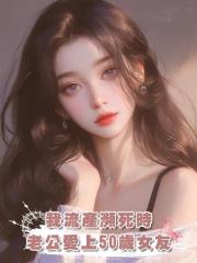 我流產瀕死時，老公愛上50歲女友